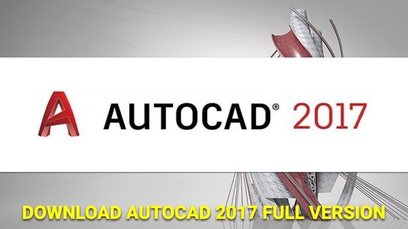 Tư vấn cách tải Autocad 2017 an toàn, miễn phí 100%